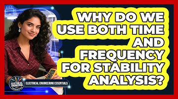 Why Do We Use Both Time And Frequency For Stability Analysis? - Electrical Engineering Essentials