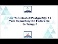 How To Uninstall PostgreSQL  12 Yum Repository On Fedora 32 In Telugu