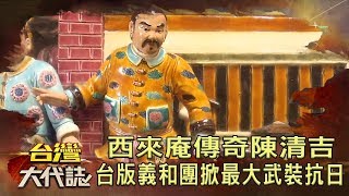 西來庵傳奇陳清吉臺版義和團掀最大武裝抗日《台灣大代誌 ... 