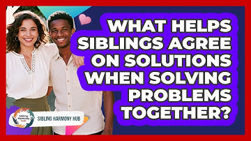 What Helps Siblings Agree On Solutions When Solving Problems Together? - Sibling Harmony Hub