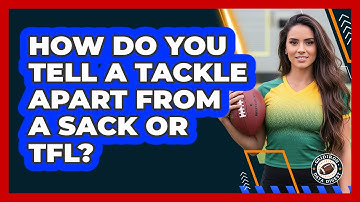 How Do You Tell A Tackle Apart From A Sack Or TFL?