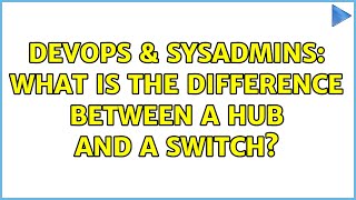 DevOps & SysAdmins: What is the difference between a hub and a switch? (4 Solutions!!)
