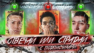 ОТВЕЧАЙ ИЛИ СТРАДАЙ 2! С ПОДПИСЧИКАМИ! (РЕАЛЬНО ЖЕСТЬ!)