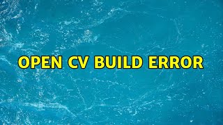 Open Cv Build Error (3 Solutions!!)