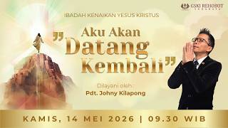 AKU AKAN DATANG KEMBALI | Ibadah Kenaikan Yesus Kristus | Kamis, 14 Mei 2026 | Pkl. 09.30 WIB