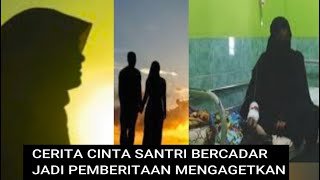 CERITA CINTA SANTRI BERCADAR, JADI PEMBERITAAN MENGAGETKAN