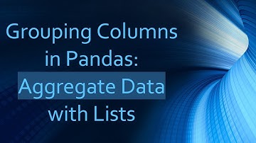 Grouping Columns in Pandas: Aggregate Data with Lists