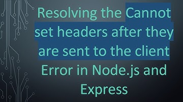 Resolving the Cannot set headers after they are sent to the client Error in Node.js and Express