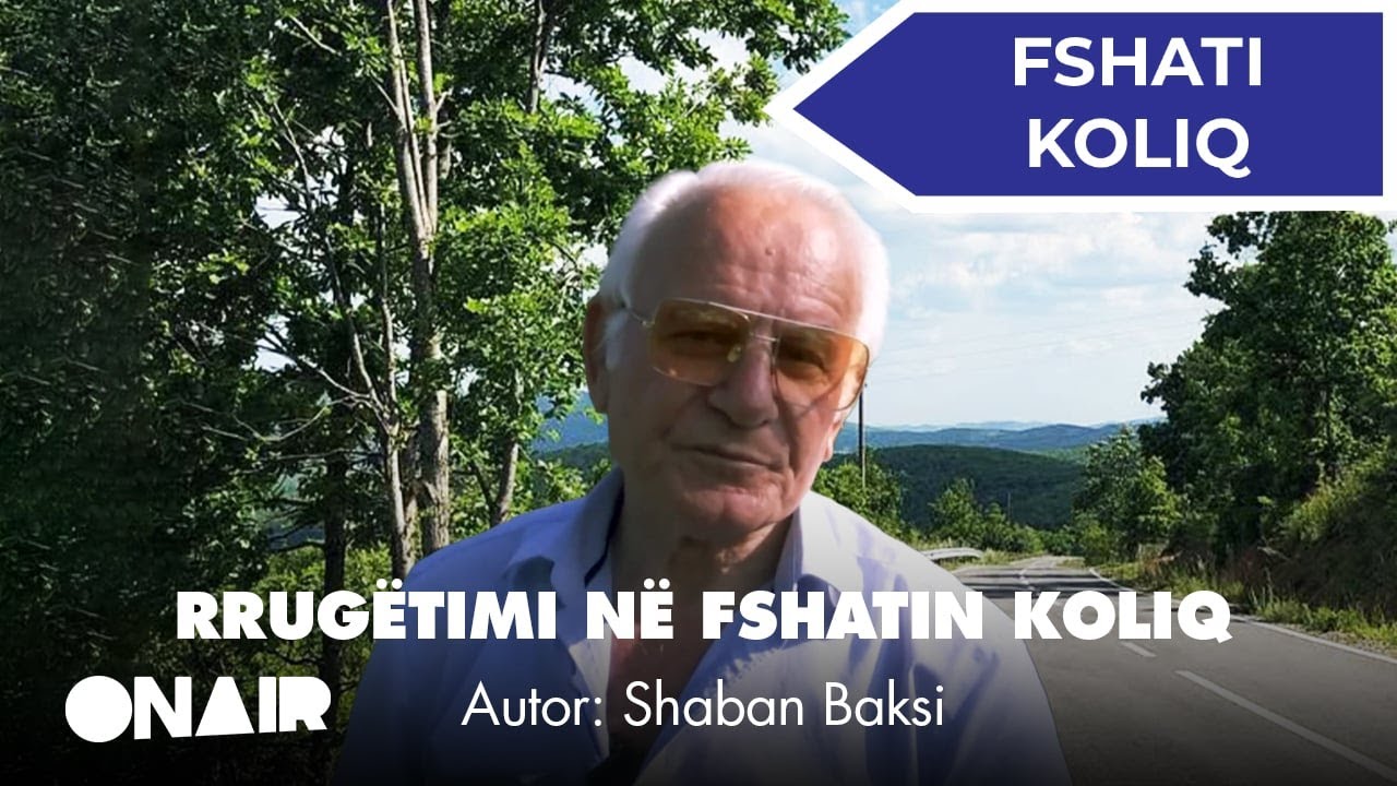 Shaban Baksi - Rrugëtimi në Koliq: Fjalët e një fshati që jeton në kujtesë dhe natyrë / Pjesa e parë