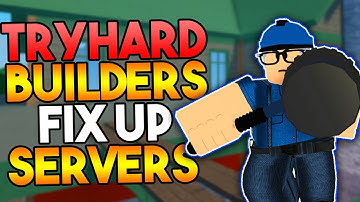 TRYHARD BUILDERS FIX UP ARSENAL SERVERS!? (ROBLOX)