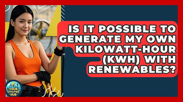 Is It Possible to Generate My Own Kilowatt-Hour (kWh) With Renewables? - Your Utilities Hub