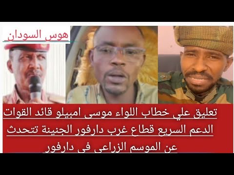 تعليق علي خطاب اللواء موسى امبيلو قائد القوات الدعامة تتحدث عن الموسم الزراعي في دارفور