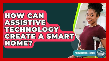 How Can Assistive Technology Create A Smart Home? - Your Accessible Health