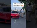 Guess why police stops Ferrari🤔