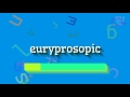 How to say "euryprosopic"! (High Quality Voices)