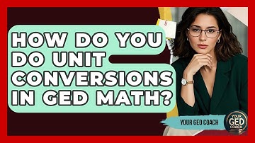 How Do You Do Unit Conversions In GED Math? - Your GED Coach