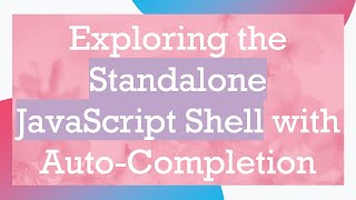 Exploring the Standalone JavaScript Shell with Auto-Completion