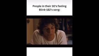 People in their 30’s feeling blink-182’s song (ONE MORE TIME)