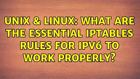 Unix & Linux: What are the essential iptables rules for IPv6 to work properly? (2 Solutions!!)