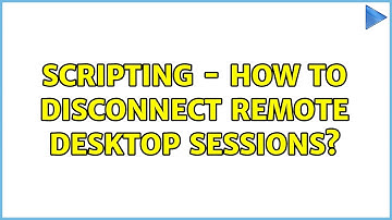 Scripting - How to disconnect Remote Desktop sessions? (12 Solutions!!)