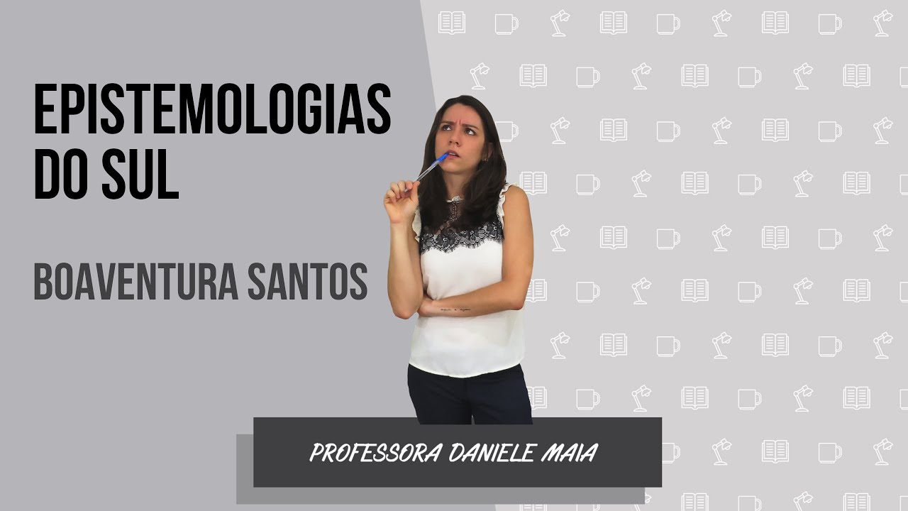 EPISTEMOLOGIAS DO SUL | resumo do pensamento de Boaventura de Sousa Santos - por Daniele Maia