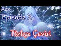 Ado - Episode X (T&uuml;rk&ccedil;e &ccedil;eviri)