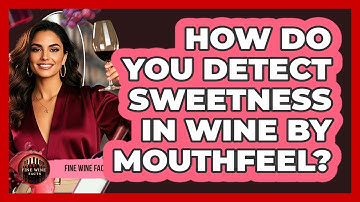 How Do You Detect Sweetness In Wine By Mouthfeel?
