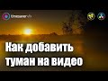 Как добавить туман в видео (Realistic Fog Effect)