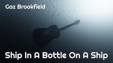 Gaz Brookfield - Ship In A Bottle On A Ship, (official video)