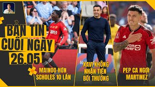 TIN CHIỀU 26/5: MAINOO HƠN SCHOLES 10 LẦN, PEP CA NGỢI MARTINEZ, XAVI KHÔNG NHẬN TIỀN BỒI THƯỜNG