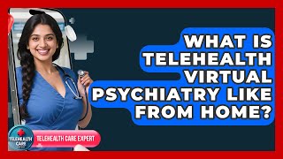 What Is Telehealth Virtual Psychiatry Like From Home? - Telehealth Care Expert