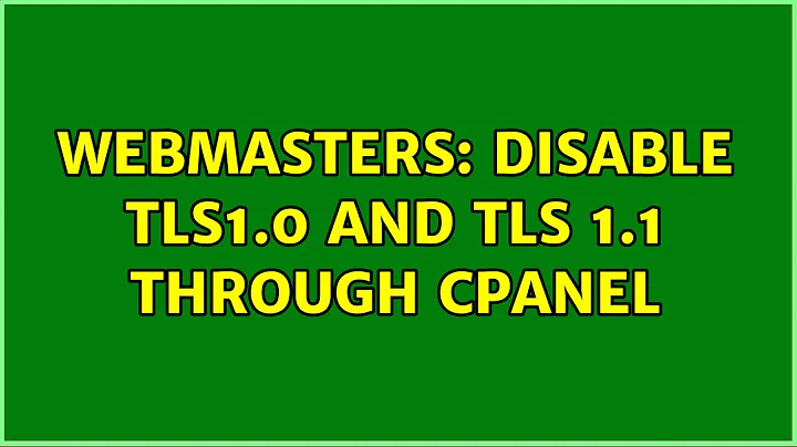 Webmasters: Disable TLS1.0 and TLS 1.1 through cPanel