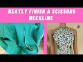 How to draft and neatly finish a scissors neckline