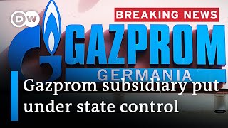 Germany Puts Gazprom Germania Under State Trusteeship Dw News