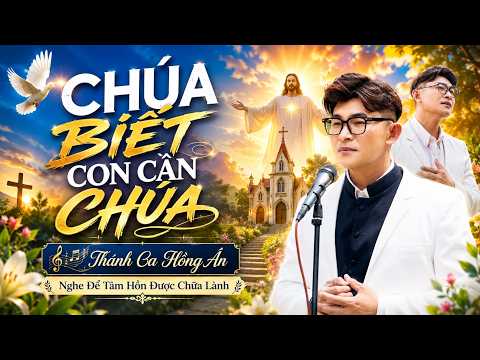 Thánh Ca Công Giáo Nghe Để Tâm Hồn Được Chữa Lành – Chúa Biết Con Cần Chúa | Thánh Ca Hồng Ân