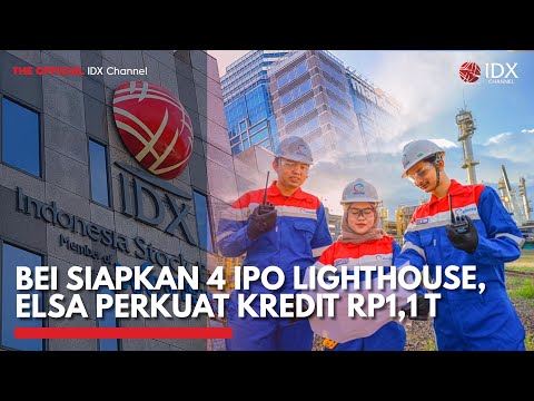 BEI Siapkan 4 IPO Lighthouse, ELSA Perkuat Kredit Rp1,1 T | 2ND SESSION CLOSING