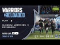 Warriors Reloaded | Glasgow Warriors v Edinburgh | April 2019