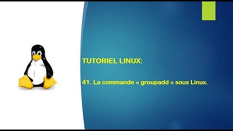 Tutoriel Linux - 41. La commande "groupadd" sous Linux.