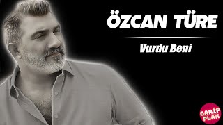 Özcan Türe - Vurdu Beni