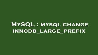MySQL : mysql change innodb_large_prefix