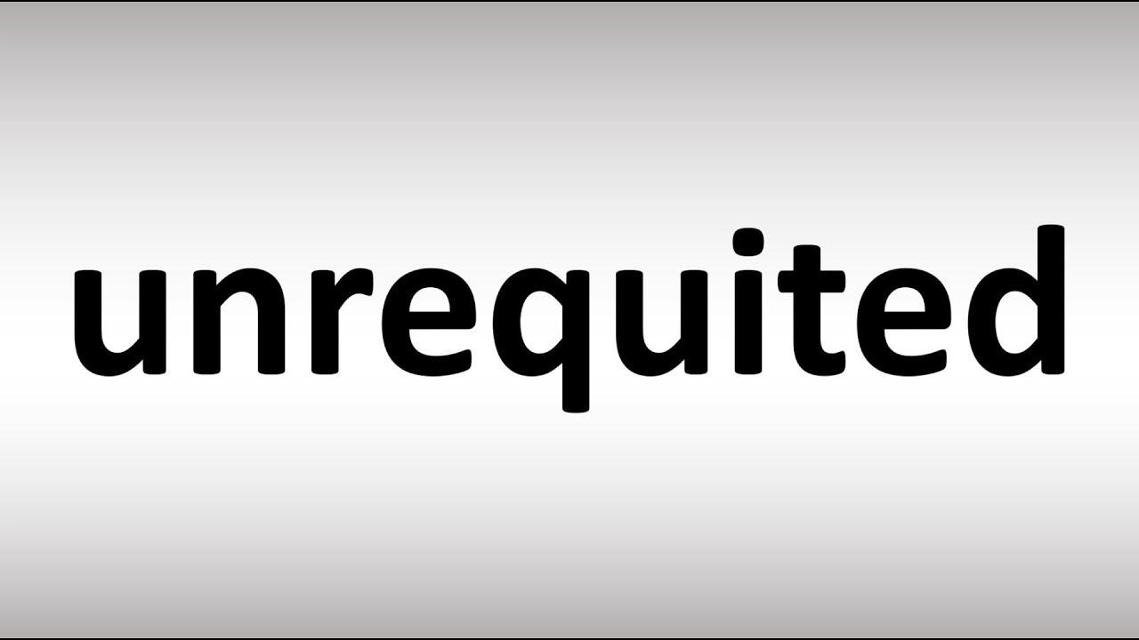 How To Pronounce Unrequited