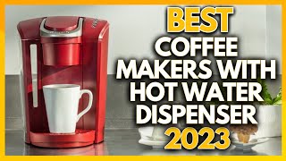 5 Best Coffee Makers with Hot Water Dispenser In 2023 