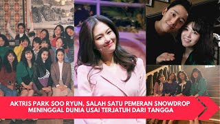 PARK SOO RYUN, AKTRIS PEMERAN SNOWDROP MENINGGAL DUNIA DI USIA 29 TAHUN, KARENA JATUH DARI TANGGA