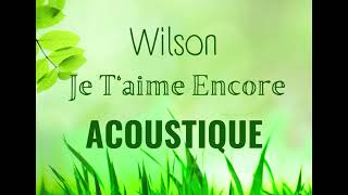 Video thumbnail of "Wilson - Je T'aime Encore (Acoustique Version)"