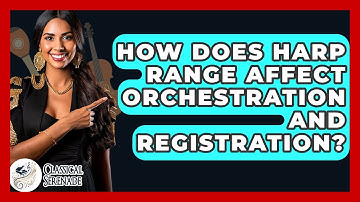 How Does Harp Range Affect Orchestration And Registration? - Classical Serenade