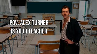 pov: alex turner is your english teacher