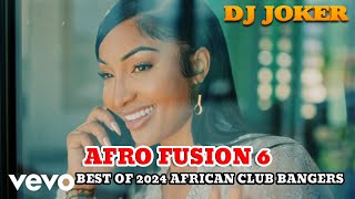 2024 NEW CLUB BANGERS AFRO FUSION 6 AFRO DJ JOKER  NAIJA ARBANTONE BONGO AMAPIANO MIX SHENSEEA AYRA