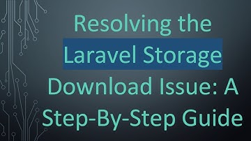Resolving the Laravel Storage Download Issue: A Step-By-Step Guide