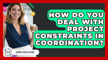 How Do You Deal With Project Constraints In Coordination? - Admin Career Guide