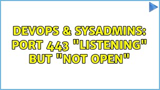 DevOps & SysAdmins: Port 443 "listening" but "not open" (2 Solutions!!)